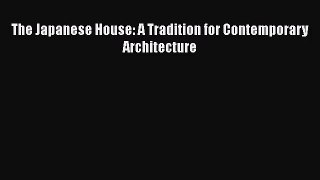 PDF Download The Japanese House: A Tradition for Contemporary Architecture PDF Full Ebook