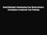 [PDF Download] David Bellamy's Developing Your Watercolours: Techniques to Improve Your Painting