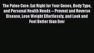 The Paleo Cure: Eat Right for Your Genes Body Type and Personal Health Needs -- Prevent and