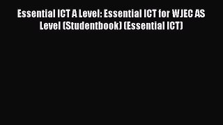 Essential ICT A Level: Essential ICT for WJEC AS Level (Studentbook) (Essential ICT) [Read]