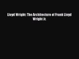 PDF Download Lloyd Wright: The Architecture of Frank Lloyd Wright Jr. PDF Online