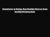 Boundaries in Dating: How Healthy Choices Grow Healthy Relationships [PDF] Full Ebook