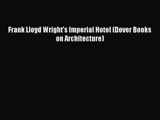 PDF Download Frank Lloyd Wright's Imperial Hotel (Dover Books on Architecture) Read Online