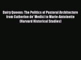 PDF Download Dairy Queens: The Politics of Pastoral Architecture from Catherine de' Medici