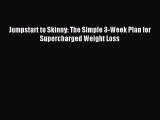 Jumpstart to Skinny: The Simple 3-Week Plan for Supercharged Weight Loss [Read] Full Ebook