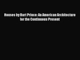 PDF Download Houses by Bart Prince: An American Architecture for the Continuous Present Read