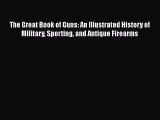 PDF Download The Great Book of Guns: An Illustrated History of Military Sporting and Antique