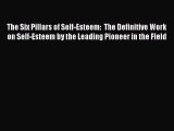 The Six Pillars of Self-Esteem:  The Definitive Work on Self-Esteem by the Leading Pioneer