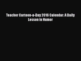 Teacher Cartoon-a-Day 2016 Calendar: A Daily Lesson in Humor [PDF] Online