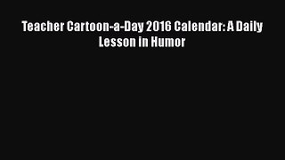 Teacher Cartoon-a-Day 2016 Calendar: A Daily Lesson in Humor [PDF] Online