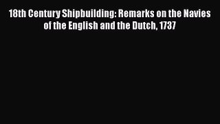 PDF Download 18th Century Shipbuilding: Remarks on the Navies of the English and the Dutch
