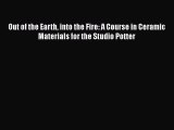 PDF Download Out of the Earth into the Fire: A Course in Ceramic Materials for the Studio Potter