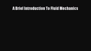 PDF Download A Brief Introduction To Fluid Mechanics Read Online