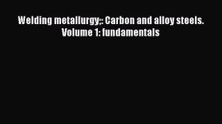 PDF Download Welding metallurgy: Carbon and alloy steels. Volume 1: fundamentals Read Online