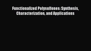 PDF Download Functionalized Polysulfones: Synthesis Characterization and Applications Read