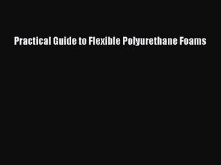 PDF Download Practical Guide to Flexible Polyurethane Foams Download Online