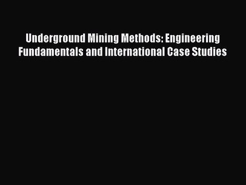 PDF Download Underground Mining Methods: Engineering Fundamentals and International Case Studies