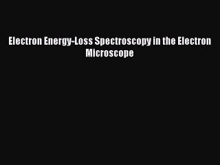 PDF Download Electron Energy-Loss Spectroscopy in the Electron Microscope Download Online