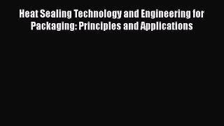 PDF Download Heat Sealing Technology and Engineering for Packaging: Principles and Applications