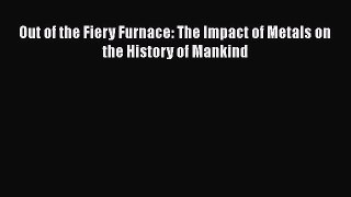 PDF Download Out of the Fiery Furnace: The Impact of Metals on the History of Mankind Read