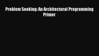 PDF Download Problem Seeking: An Architectural Programming Primer Download Full Ebook