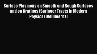 PDF Download Surface Plasmons on Smooth and Rough Surfaces and on Gratings (Springer Tracts