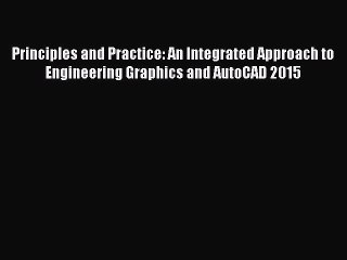 PDF Download Principles and Practice: An Integrated Approach to Engineering Graphics and AutoCAD