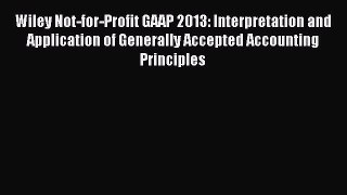 Read Wiley Not-for-Profit GAAP 2013: Interpretation and Application of Generally Accepted Accounting