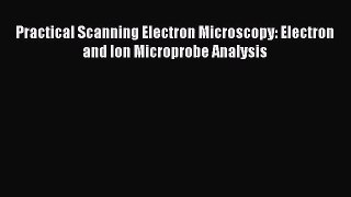PDF Download Practical Scanning Electron Microscopy: Electron and Ion Microprobe Analysis Download