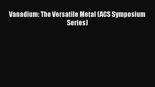 PDF Download Vanadium: The Versatile Metal (ACS Symposium Series) Read Online