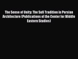 PDF Download The Sense of Unity: The Sufi Tradition in Persian Architecture (Publications of