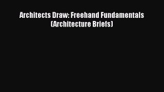 PDF Download Architects Draw: Freehand Fundamentals (Architecture Briefs) Read Full Ebook