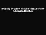 PDF Download Designing the Exterior Wall: An Architectural Guide to the Vertical Envelope Download