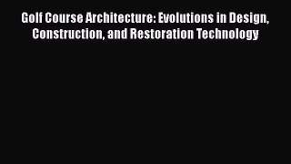 PDF Download Golf Course Architecture: Evolutions in Design Construction and Restoration Technology