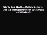 Read Why We Suck: A Feel Good Guide to Staying Fat Loud Lazy and Stupid [Abridged 4-CD Set]