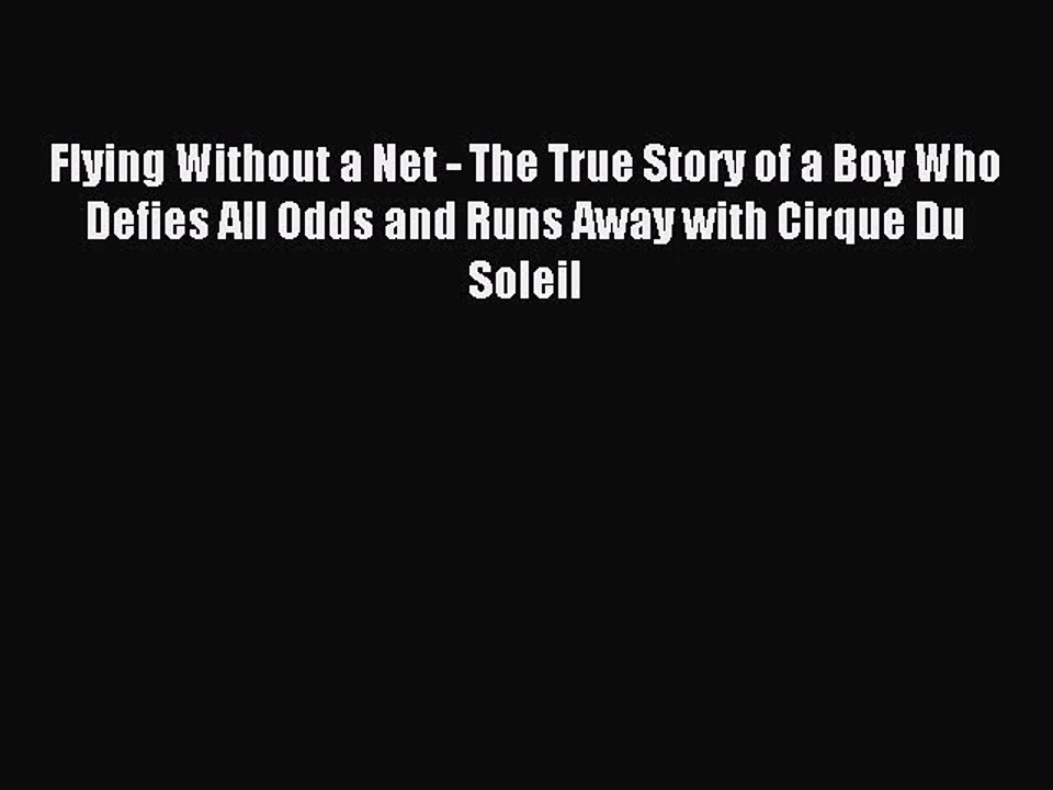 Read Flying Without a Net - The True Story of a Boy Who Defies All Odds and Runs Away with