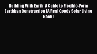 PDF Download Building With Earth: A Guide to Flexible-Form Earthbag Construction (A Real Goods