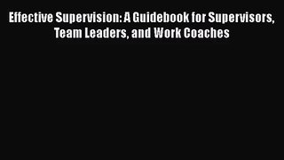 PDF Download Effective Supervision: A Guidebook for Supervisors Team Leaders and Work Coaches