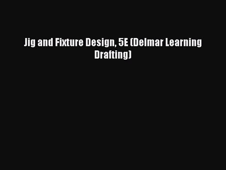 PDF Download Jig and Fixture Design 5E (Delmar Learning Drafting) Download Full Ebook