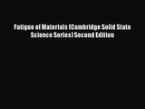 PDF Download Fatigue of Materials (Cambridge Solid State Science Series) Second Edition Read