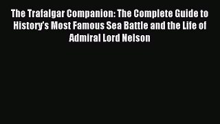 Read The Trafalgar Companion: The Complete Guide to History's Most Famous Sea Battle and the