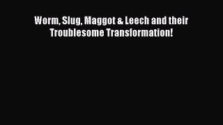 Download Worm Slug Maggot & Leech and their Troublesome Transformation! Ebook Online
