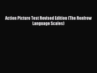 Action Picture Test Revised Edition (The Renfrew Language Scales) [PDF Download] Full Ebook