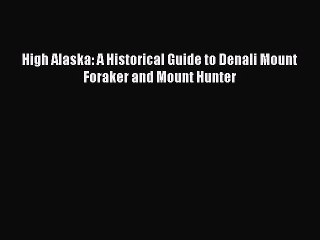 [PDF Download] High Alaska: A Historical Guide to Denali Mount Foraker and Mount Hunter [Download]