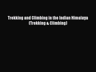 [PDF Download] Trekking and Climbing in the Indian Himalaya (Trekking & Climbing) [Download]
