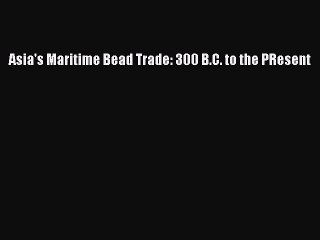 [PDF Download] Asia's Maritime Bead Trade: 300 B.C. to the PResent [Read] Online