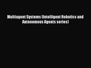 PDF Download Multiagent Systems (Intelligent Robotics and Autonomous Agents series) PDF Online