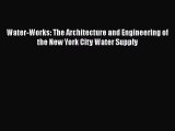 PDF Download Water-Works: The Architecture and Engineering of the New York City Water Supply