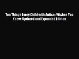 Ten Things Every Child with Autism Wishes You Knew: Updated and Expanded Edition [Read] Full