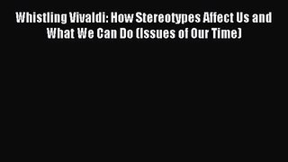 Whistling Vivaldi: How Stereotypes Affect Us and What We Can Do (Issues of Our Time) [PDF Download]